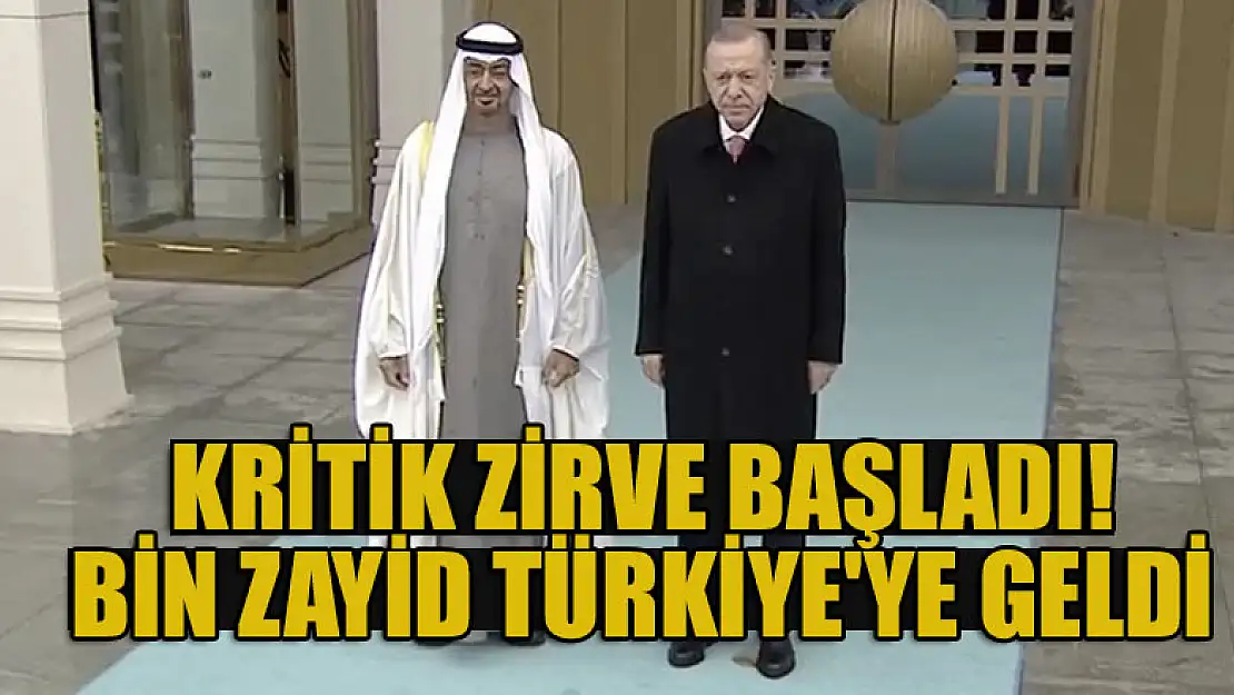 Kritik zirve başladı! Abu Dabi Veliaht Prensi bin Zayid Türkiye'ye geldi