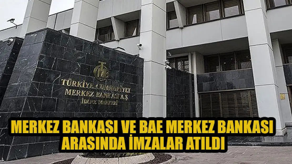 Merkez Bankası ve BAE Merkez Bankası arasında imzalar atıldı