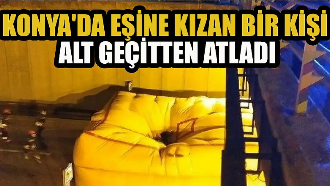 Konya'da eşine kızan bir kişi alt geçitten atladı