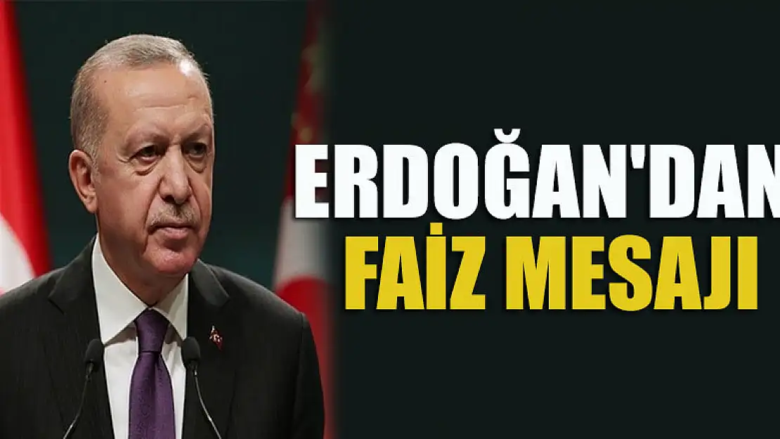 Cumhurbaşkanı Erdoğan'dan faiz mesajı