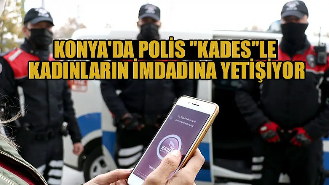 Konya'da polis 'KADES'le kadınların imdadına yetişiyor