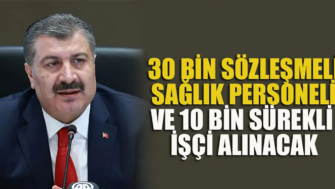 30 bin sözleşmeli sağlık personeli ve 10 bin sürekli, işçi alınacak