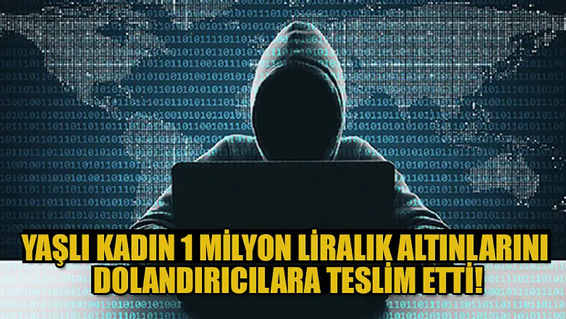 Yaşlı kadın 1 milyon liralık altınlarını dolandırıcılara teslim etti