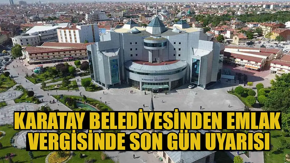 Karatay Belediyesinden emlak vergisinde son gün uyarısı