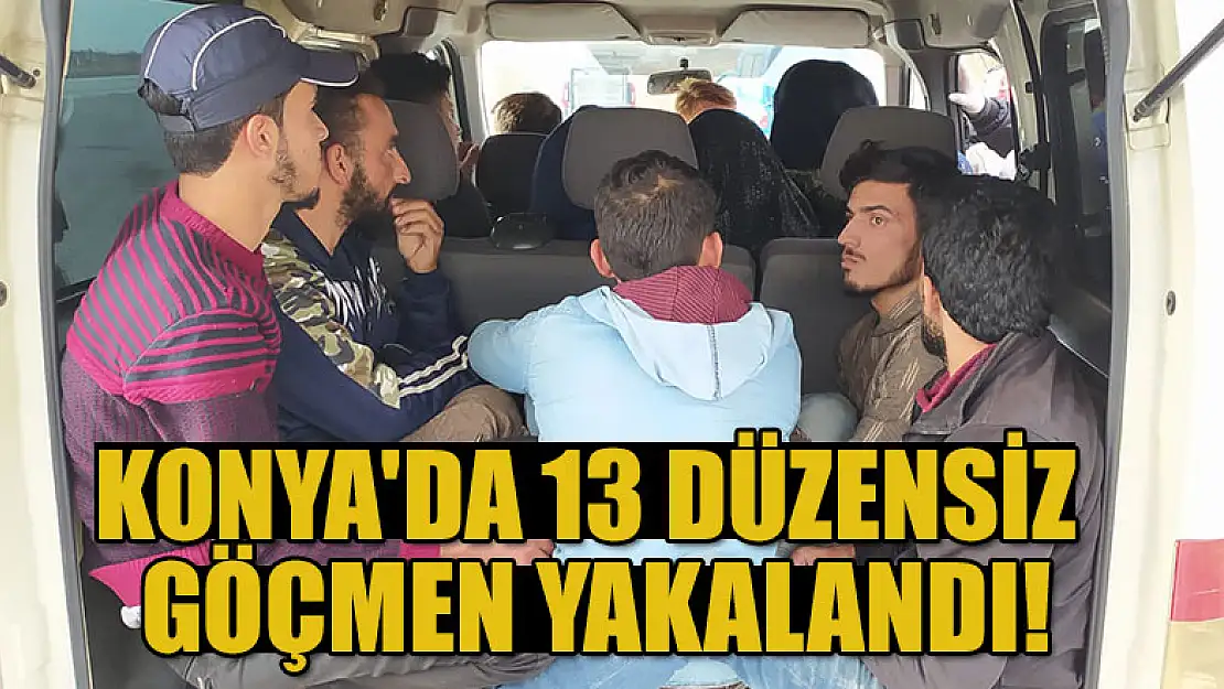 Konya'da 13 düzensiz göçmen yakalandı