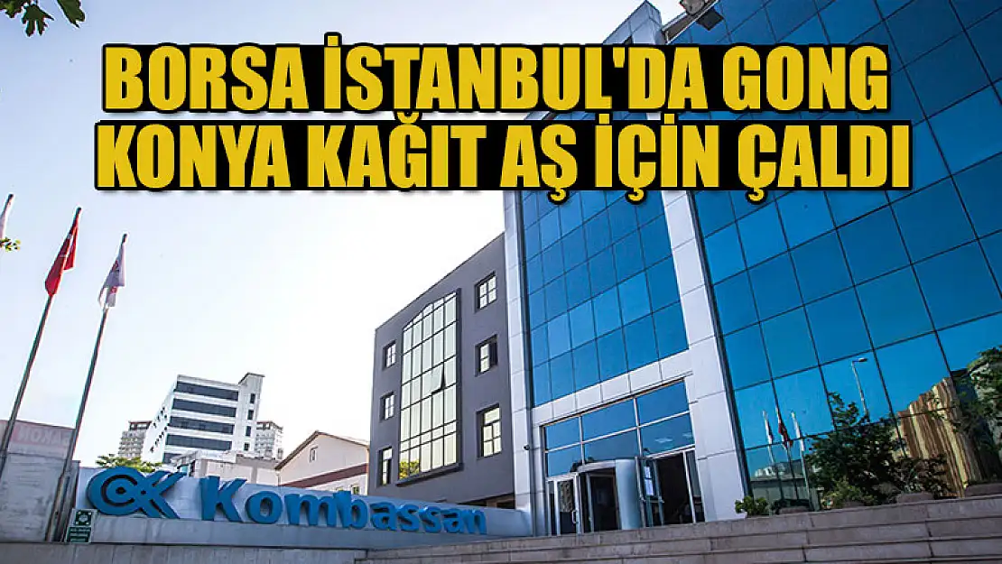 Borsa İstanbul'da gong Konya Kağıt AŞ için çaldı