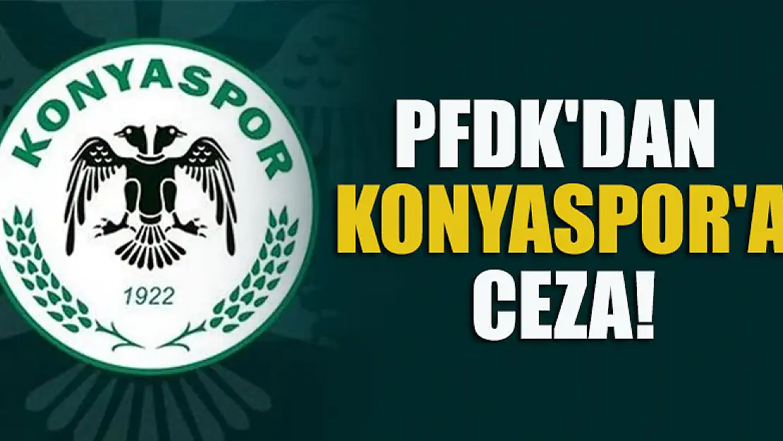 PFDK'dan Konyaspor'a ceza!