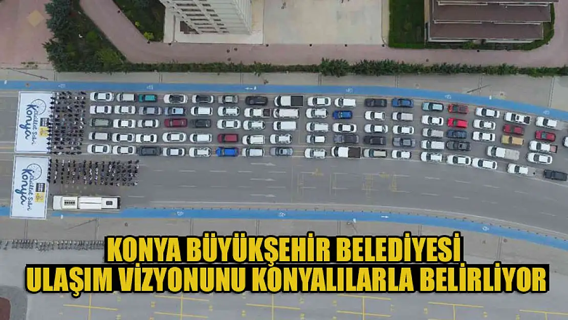 Konya Büyükşehir Belediyesi ulaşım vizyonunu Konyalılarla belirliyor