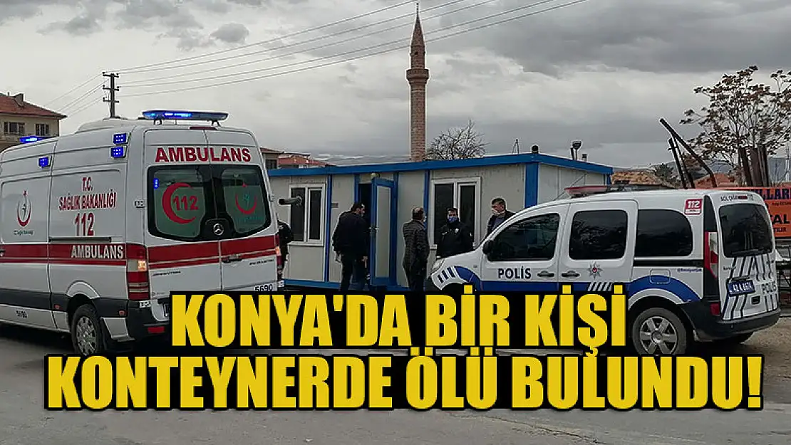 Konya'da bir kişi konteynerde ölü bulundu!