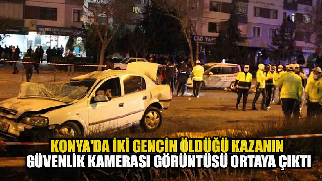 Konya'da iki gencin öldüğü kazanın güvenlik kamerası görüntüsü ortaya çıktı