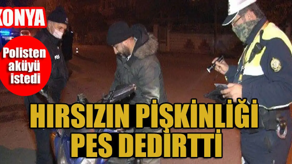 Konya'da hırsızın pişkinliği pes dedirtti