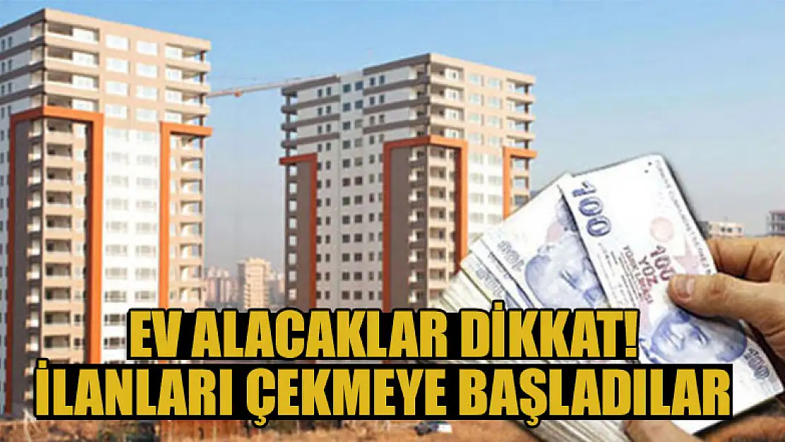 Ev alacaklar dikkat! İlanları çekmeye başladılar