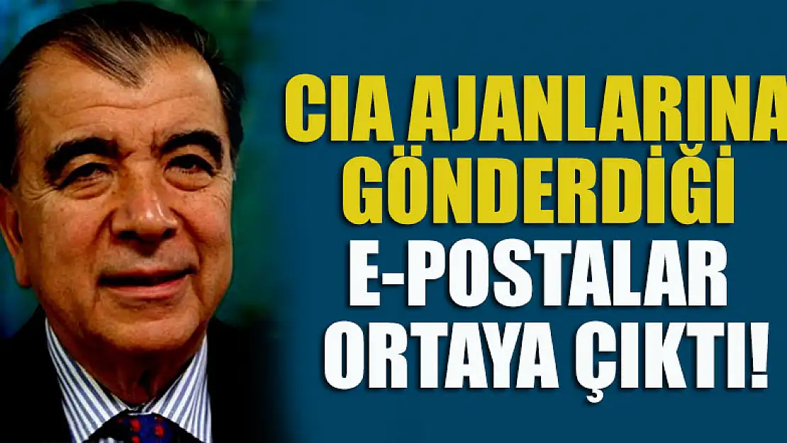 Enver Altaylı'nın CIA ajanlarına gönderdiği e-postalar ortaya çıktı