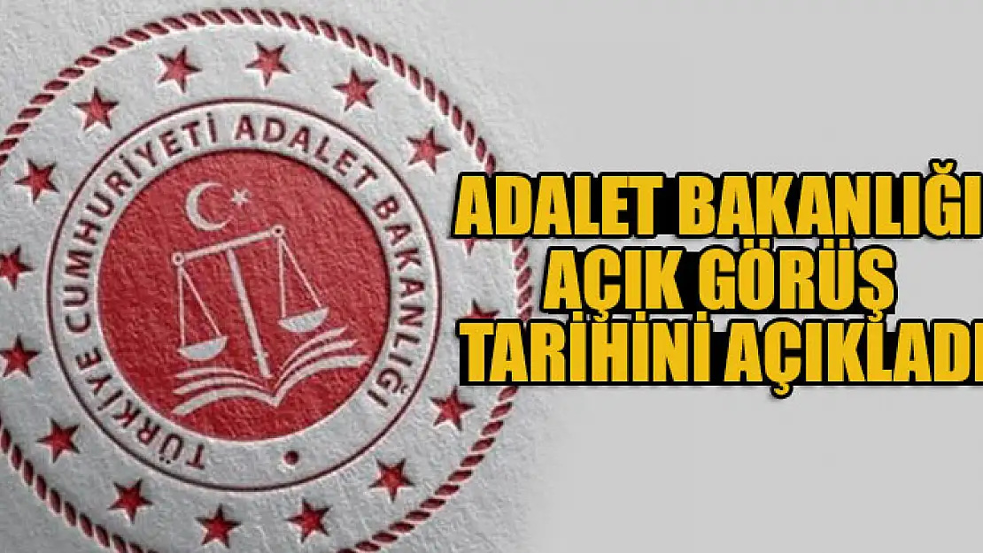 Adalet Bakanlığı açık görüş tarihini açıkladı