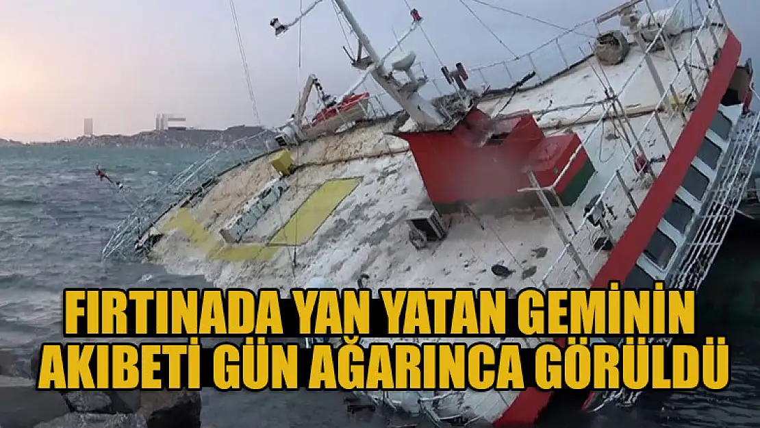 Fırtınada yan yatan geminin akıbeti gün ağarınca görüldü