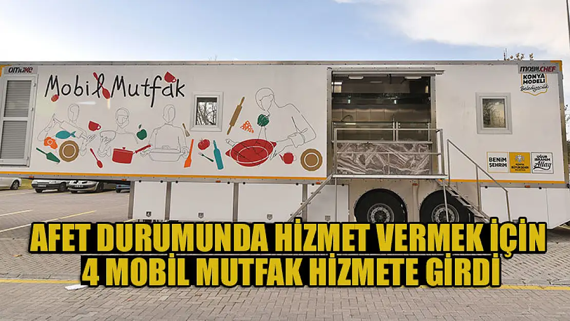 Konya'da Afet durumunda hizmet vermek için 4 mobil mutfak hizmete girdi