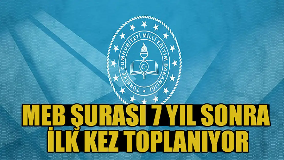 MEB Şurası 7 yıl sonra ilk kez toplanıyor