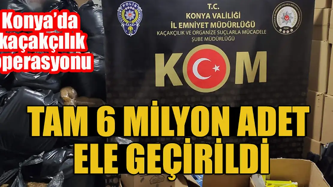 Konya'da kaçakçılık operasyonu: Tam  6 milyon adet ele geçirildi.