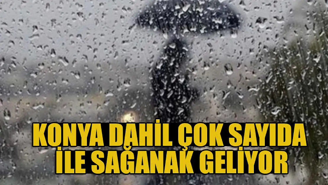 Meteoroloji uyardı! Konya dahil çok sayıda ile sağanak geliyor