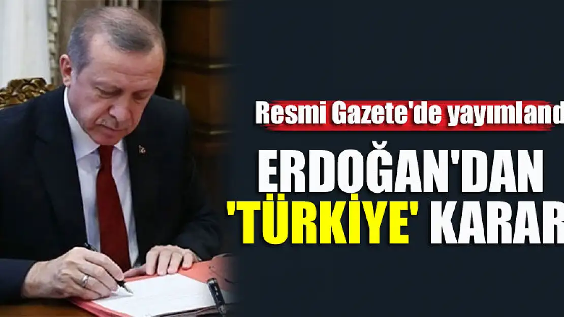 Resmi Gazete'de yayımlandı! Cumhurbaşkanı Erdoğan'dan 'Türkiye' kararı