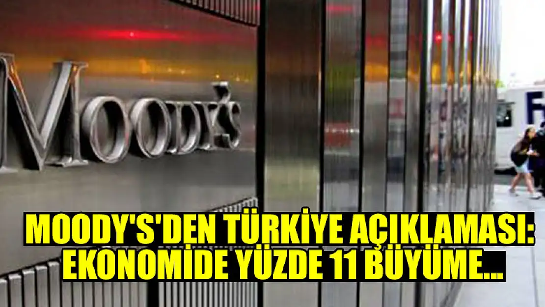 Moody's'den Türkiye açıklaması: Ekonomide yüzde 11 büyüme...