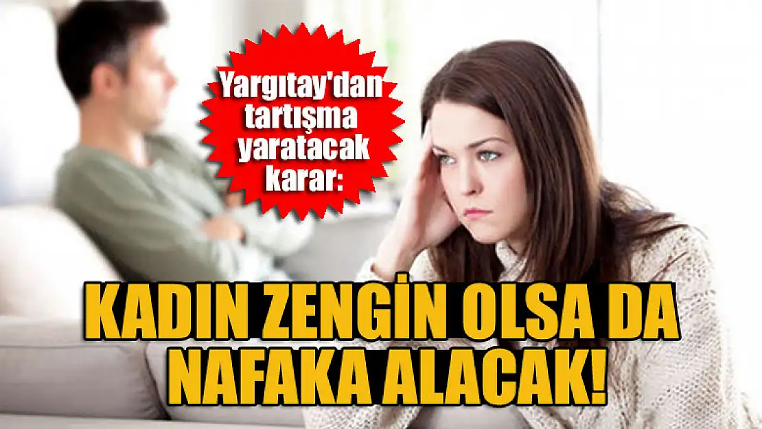 Yargıtay'dan tartışma yaratacak karar: Kadın zengin olsa da nafaka alacak