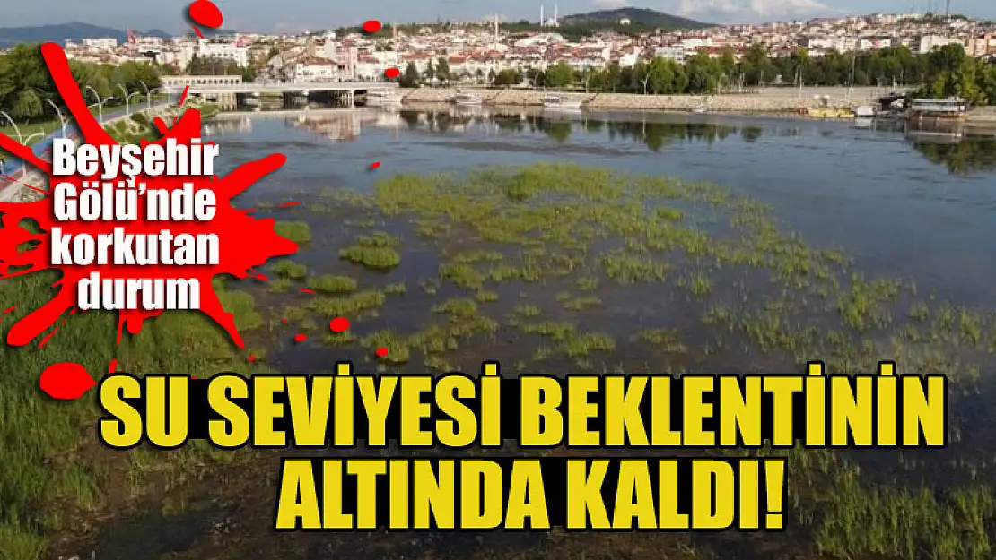 Beyşehir Gölü'nde su seviyesi beklentinin altında kaldı