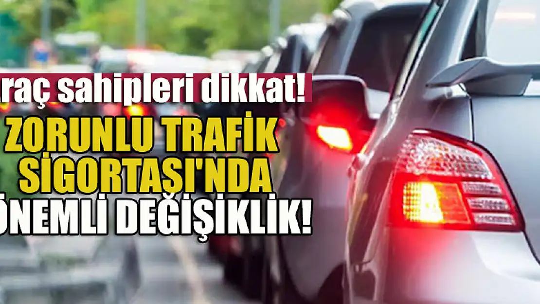 Zorunlu Trafik Sigortası'nda önemli değişiklik!