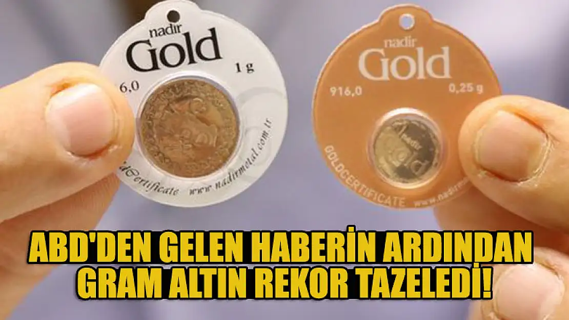 ABD'den gelen haberin ardından gram altın rekor tazeledi!