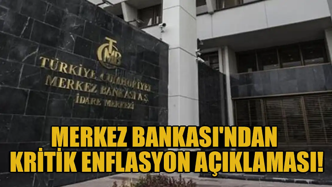 Merkez Bankası'ndan kritik enflasyon açıklaması!