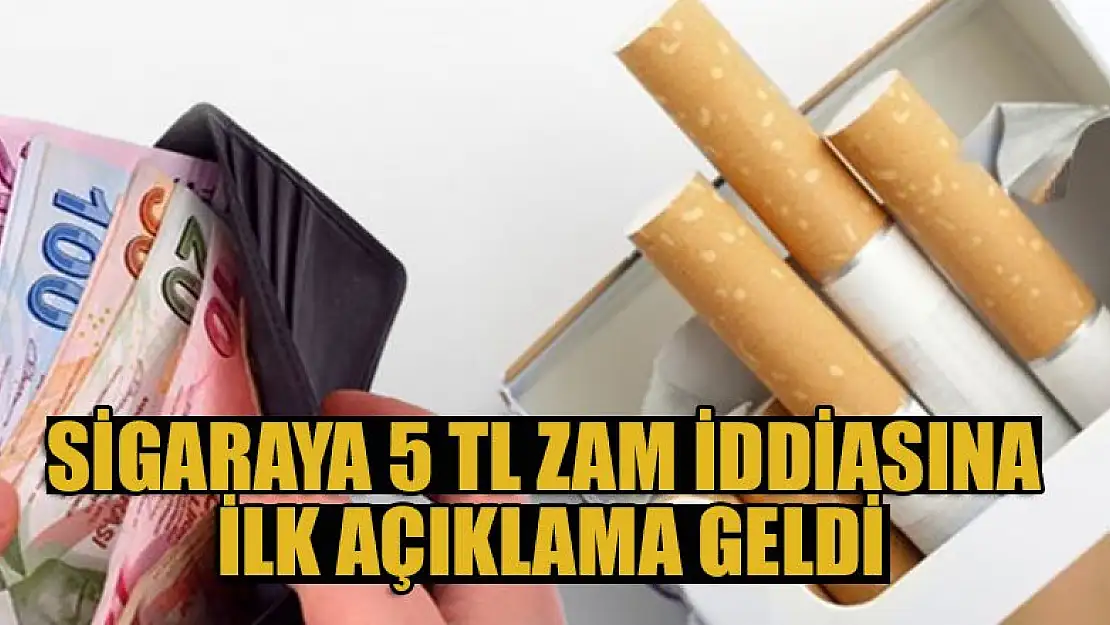 Sigaraya 5 TL zam iddiasına ilk açıklama geldi