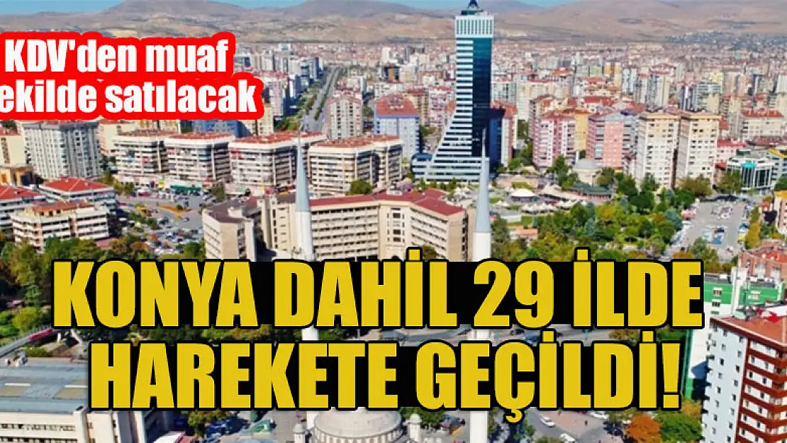 Konya dahil 29 ilde harekete geçildi! KDV'den muaf şekilde satılacak