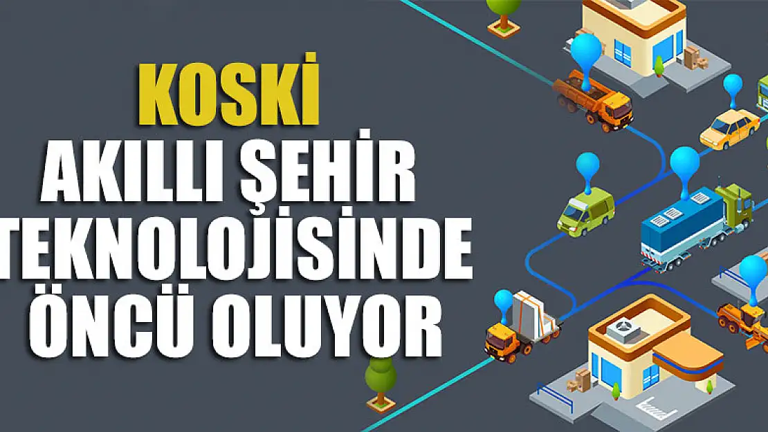 KOSKİ akıllı şehir teknolojisinde öncü oluyor