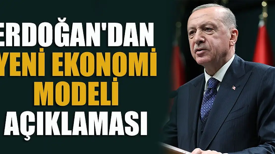 Cumhurbaşkanı Erdoğan'dan yeni ekonomi modeli açıklaması