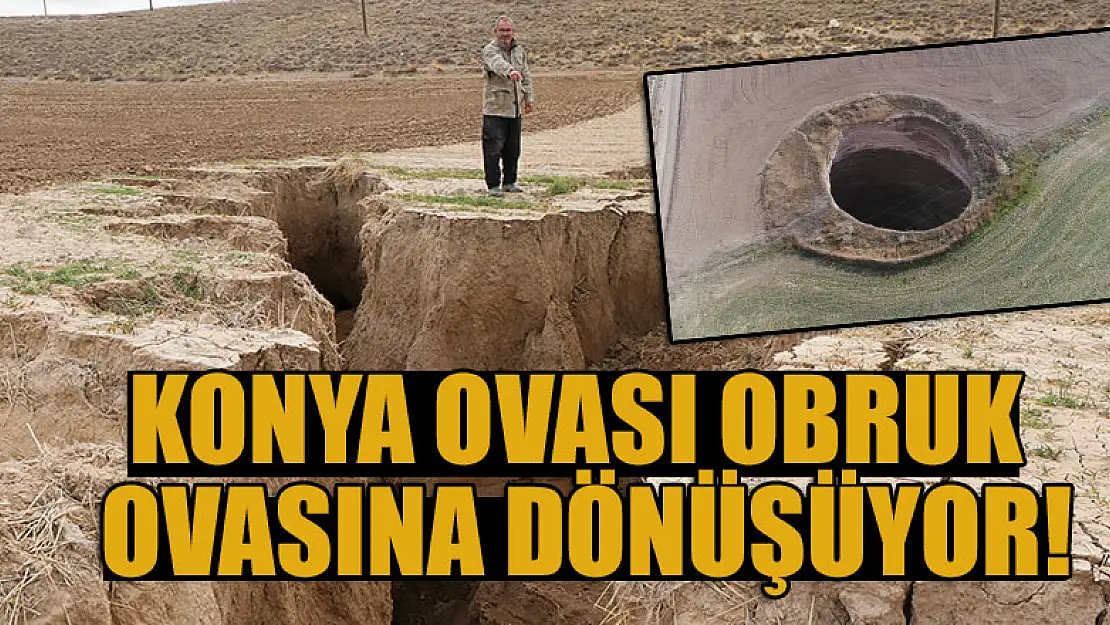 Konya Ovası obruk ovasına dönüşüyor