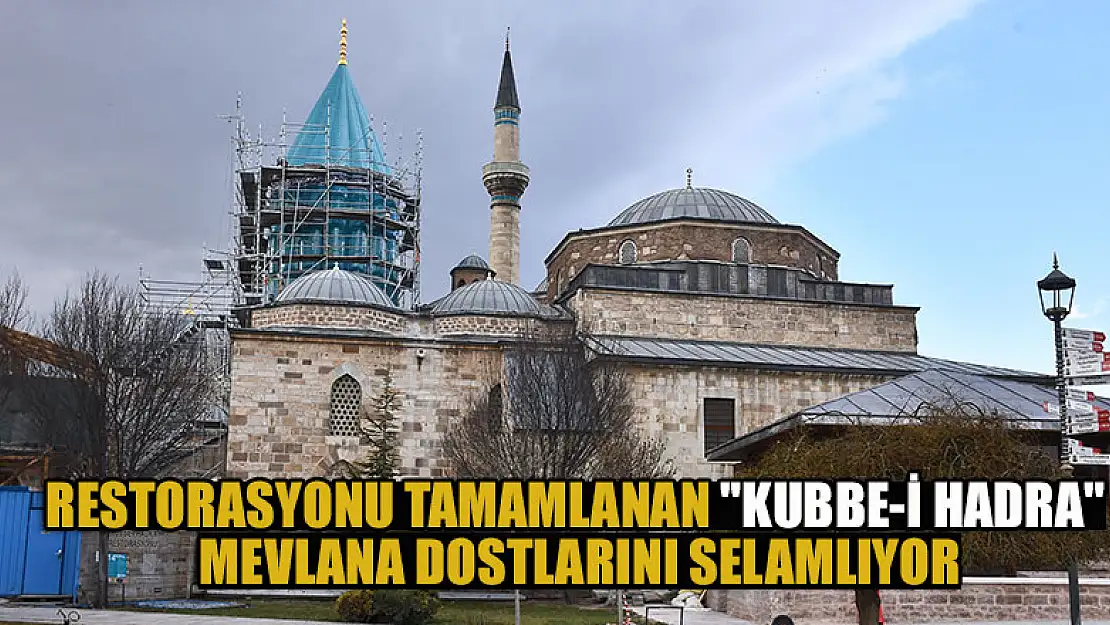 Restorasyonu tamamlanan 'Kubbe-i Hadra' Mevlana dostlarını selamlıyor