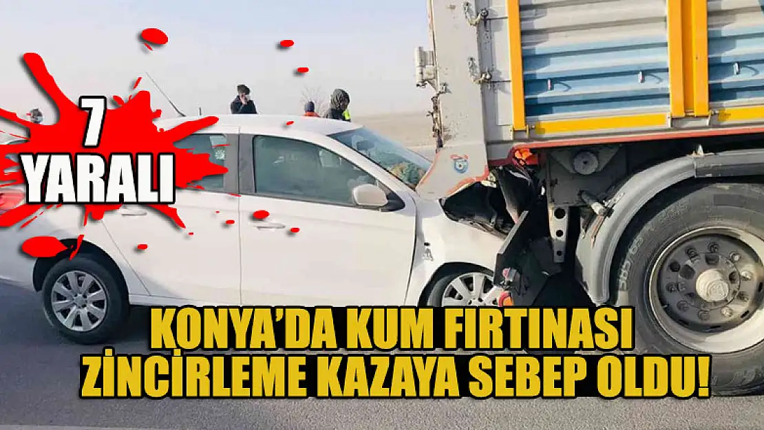 Konya'da kum fırtınası zincirleme kazaya sebep oldu: 7 yaralı