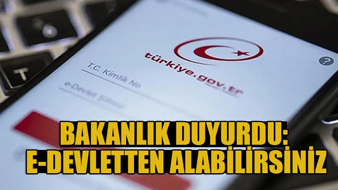 Bakanlık duyurdu: E-devletten alabilirsiniz