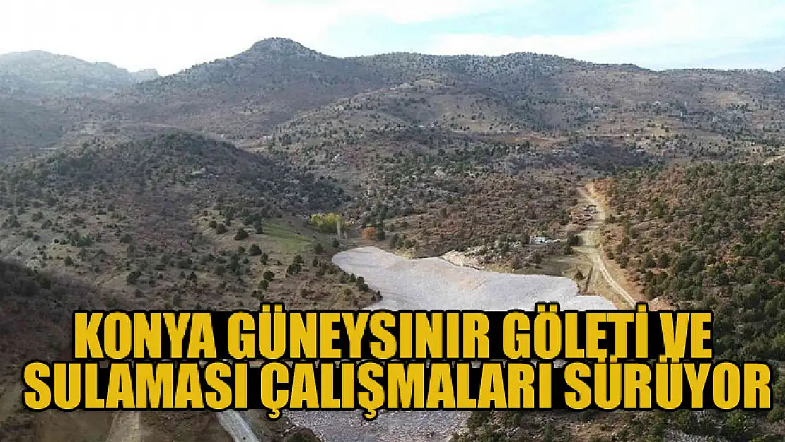 Konya Güneysınır göleti ve sulaması çalışmaları sürüyor