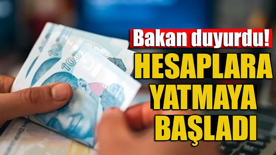 Bakan duyurdu! Hesaplara yatmaya başladı