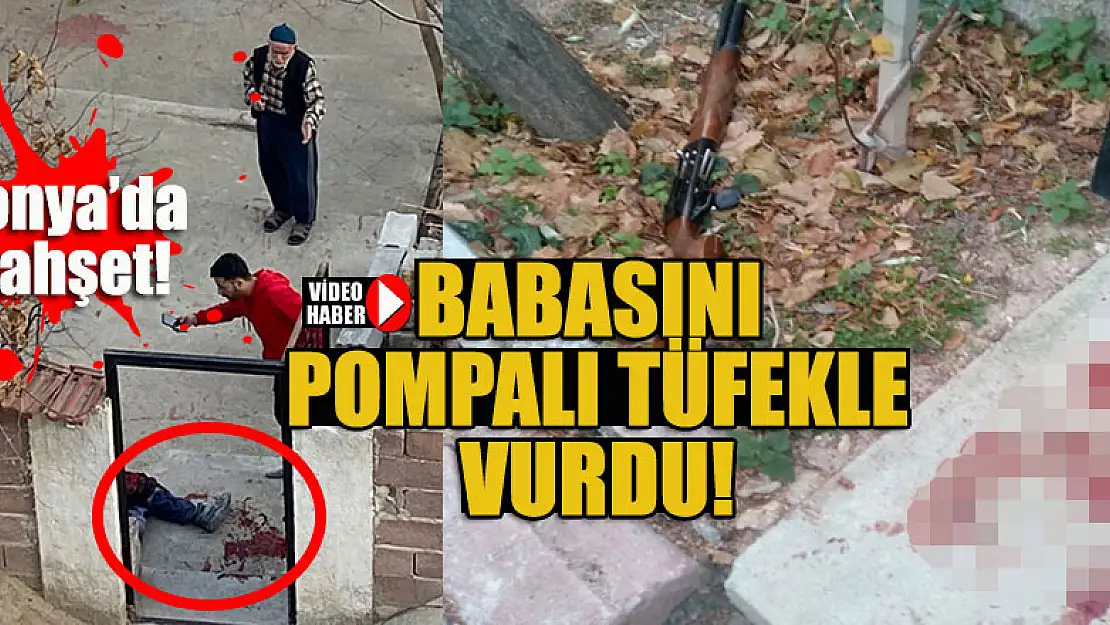 Konya'da vahşet! Babasını pompalı tüfekle vurdu!