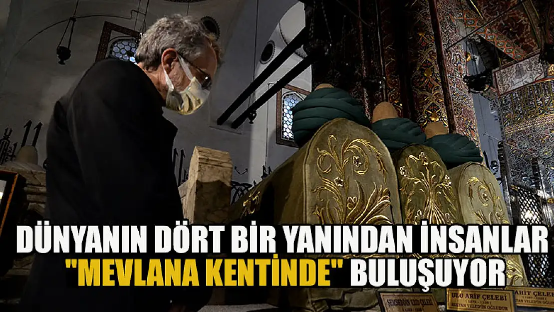 Dünyanın dört bir yanından insanlar 'Mevlana kentinde' buluşuyor