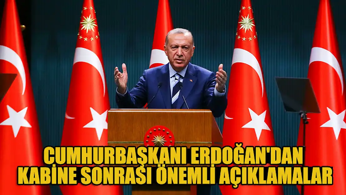 Cumhurbaşkanı Erdoğan'dan Kabine sonrası önemli açıklamalar