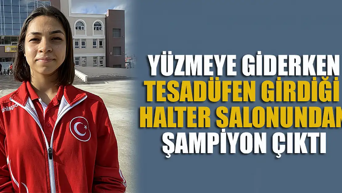 Konya'da yüzmeye giderken tesadüfen girdiği halter salonundan şampiyon çıktı