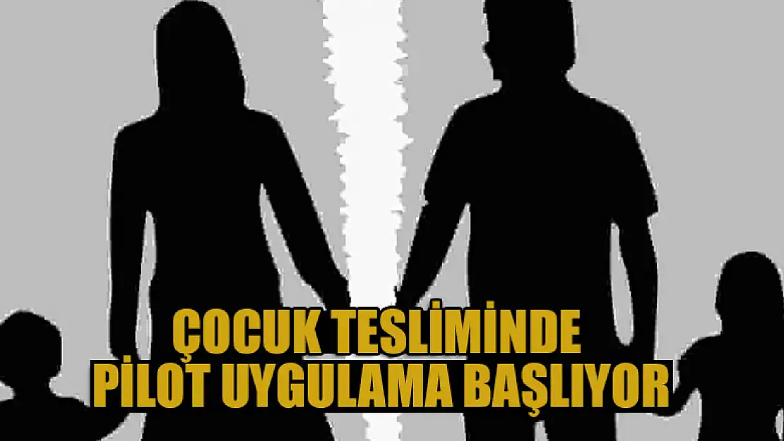 Çocuk tesliminde pilot uygulama başlıyor