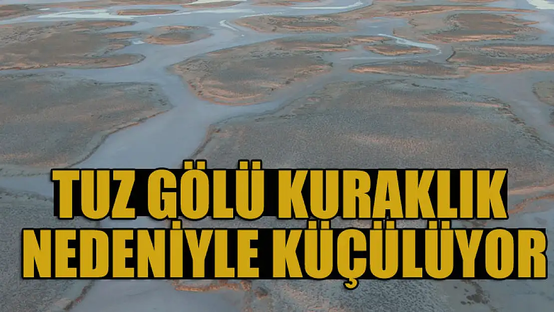 Tuz Gölü kuraklık nedeniyle küçülüyor