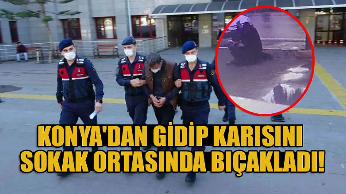 Konya'dan gidip karısını sokak ortasında bıçakladı!