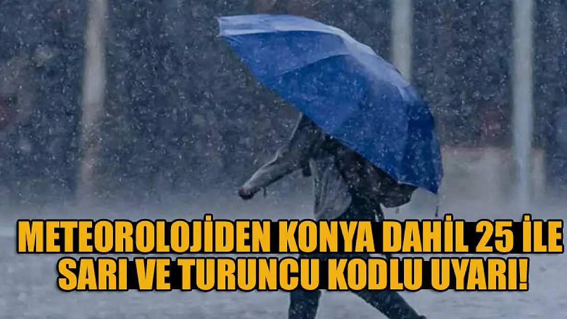 Meteorolojiden Konya dahil 25 ile sarı ve turuncu kodlu uyarı!