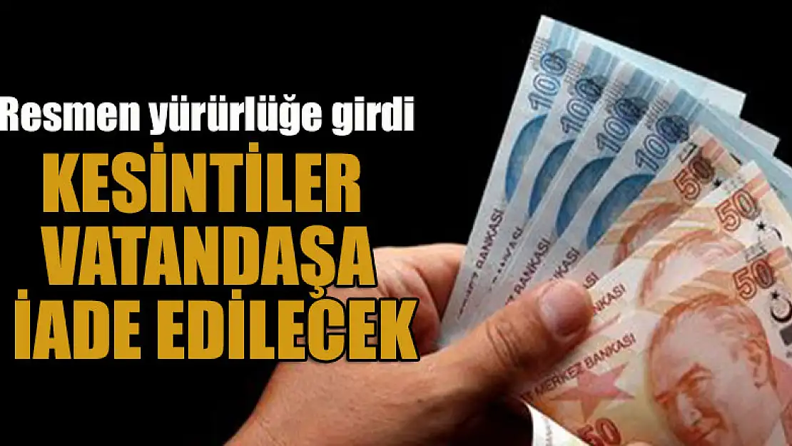 Resmen yürürlüğe girdi! Kesintiler vatandaşa iade edilecek