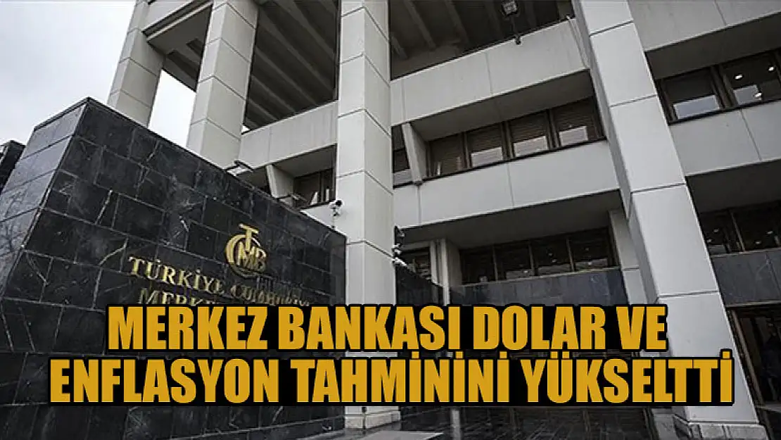 Merkez Bankası dolar ve enflasyon tahminini yükseltti